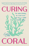 Curing Coral: A Marine Biologist's Guide to Coral Reefs and How They Help Us Combat Climate Change (How to Preserve Coral Reefs)