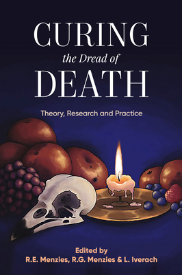 Curing the Dread of Death:: Theory, Research and Practice - Menzies, Rachel E. (Editor), and Menzies, Ross G. (Editor), and Iverach, Lisa (Editor)