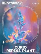 Curio Repens Plant Photo Book: Explore 40 Stunning Images Of The Unique Curio Repens To Enhance Your Indoor Garden