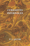 Curiosit?s Infernales: Diables, Bons Anges, F?es, Elfes, Follets et Lutins, Esprits familiers poss?d?s et ensorcel?s, Revenants, Lamies, L?mures, Larves, Vampires, Prodiges et sortil?ges, Animaux parlants, Pr?sages de guerre, de naissance, de mort, etc.