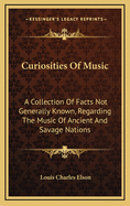 Curiosities of Music: A Collection of Facts Not Generally Known, Regarding the Music of Ancient and Savage Nations