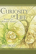 Curiosity of Life: Poetry to Wander about - Frost, Amy