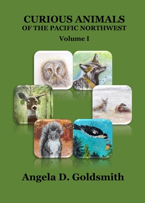 Curious Animals of the Pacific Northwest: Volume I - Goldsmith, Angela D