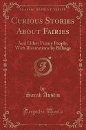 Curious Stories about Fairies: And Other Funny People, with Illustrations by Billings (Classic Reprint)