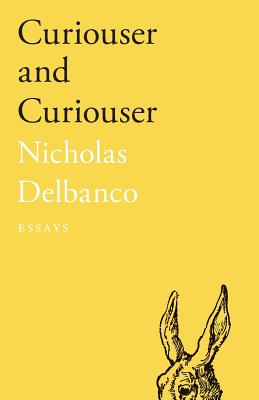 Curiouser and Curiouser: Essays - Delbanco, Nicholas