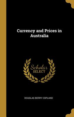 Currency and Prices in Australia - Copland, Douglas Berry