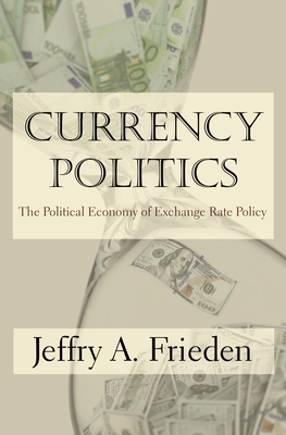 Currency Politics: The Political Economy of Exchange Rate Policy - Frieden, Jeffry A