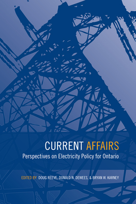 Current Affairs: Perspectives on Electricity Policy for Ontario - Reeve, Douglas (Editor), and Dewees, Donald (Editor), and Karney, Bryan William (Editor)