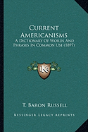 Current Americanisms: A Dictionary Of Words And Phrases In Common Use (1897)