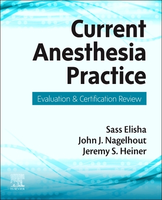 Current Anesthesia Practice: Evaluation & Certification Review - Elisha, Sass, and Nagelhout, John J, PhD, Faan, and Heiner, Jeremy S