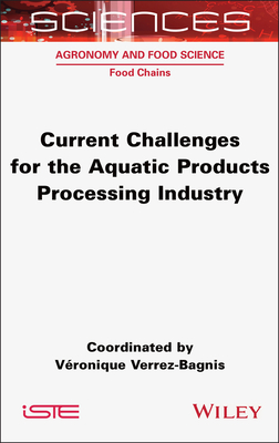Current Challenges for the Aquatic Products Processing Industry - Verrez-Bagnis, Vronique (Editor)