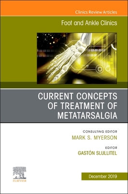 Current concepts of treatment of Metatarsalgia, An issue of Foot and Ankle Clinics of North America - Slullitel, Gaston A.