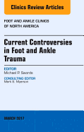 Current Controversies in Foot and Ankle Trauma, an Issue of Foot and Ankle Clinics of North America: Volume 22-1