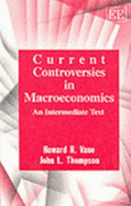 Current Controversies in Macroeconomics - Vane, Howard R, and Thompson, John L