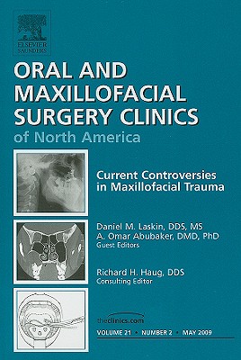 Current Controversies in Maxillofacial Trauma, An Issue of Oral and Maxillofacial Surgery Clinics - Laskin, Daniel M., DDS, MS, and Abubaker, A. Omar, DMD, PhD