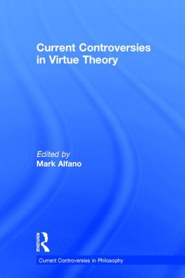Current Controversies in Virtue Theory - Alfano, Mark, Professor (Editor)