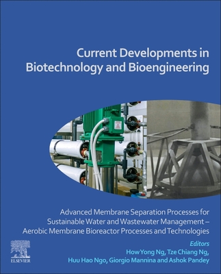 Current Developments in Biotechnology and Bioengineering: Advanced Membrane Separation Processes for Sustainable Water and Wastewater Management - Aerobic Membrane Bioreactor Processes and Technologies - Yong Ng, How (Editor), and Ng, Tze Chiang (Editor), and Ngo, Huu Hao (Editor)