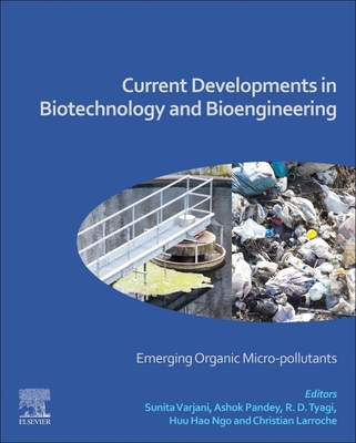 Current Developments in Biotechnology and Bioengineering: Emerging Organic Micro-pollutants - Varjani, Sunita (Editor), and Pandey, Ashok (Editor), and Tyagi, R. D. (Editor)