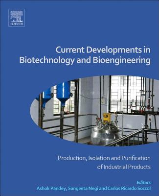 Current Developments in Biotechnology and Bioengineering: Production, Isolation and Purification of Industrial Products - Pandey, Ashok (Editor), and Negi, Sangeeta (Editor), and Soccol, Carlos Ricardo (Editor)