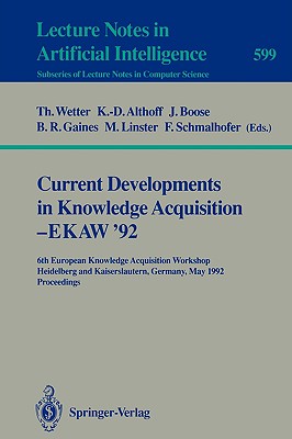 Current Developments in Knowledge Acquisition - Ekaw'92: 6th European Knowledge Acquisition Workshop, Heidelberg and Kaiserslautern, Germany, May 18-22, 1992. Proceedings - Wetter, Thomas (Editor), and Althoff, Klaus-Dieter (Editor), and Boose, John (Editor)
