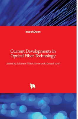 Current Developments in Optical Fiber Technology - Arof, Hamzah (Editor), and Harun, Sulaiman Wadi (Editor)