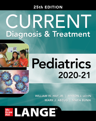 Current Diagnosis and Treatment Pediatrics, Twenty-Fifth Edition - Hay, William, and Levin, Myron, and Abzug, Mark