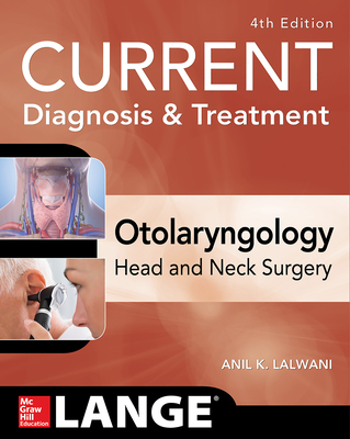 CURRENT Diagnosis & Treatment Otolaryngology--Head and Neck Surgery, Fourth Edition - Lalwani, Anil