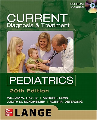 Current Diagnosis & Treatment Pediatrics - Hay, William W, Jr. (Editor), and Levin, Myron J (Editor), and Sondheimer, Judith M (Editor)