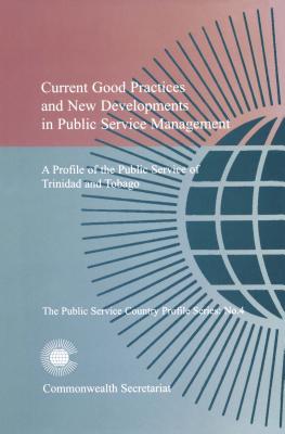 Current Good Practices and New Developments in Public Service Management: Profile of the Public Service of Trinidad and Tobago - Commonwealth Secretariat
