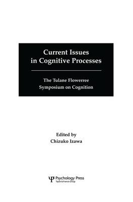 Current Issues in Cognitive Processes: The Tulane Flowerree Symposia on Cognition - Izawa, Chizuko (Editor)