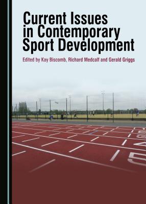 Current Issues in Contemporary Sport Development - Biscomb, Kay (Editor), and Griggs, Gerald (Editor), and Medcalf, Richard (Editor)