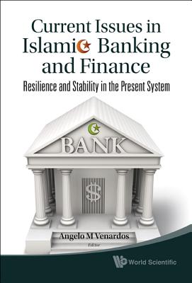 Current Issues In Islamic Banking And Finance: Resilience And Stability In The Present System - Venardos, Angelo M (Editor)