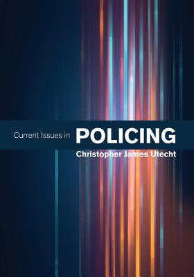 Current Issues in Policing - Utecht, Christopher James