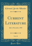 Current Literature, Vol. 39: July to December, 1905 (Classic Reprint)