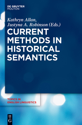 Current Methods in Historical Semantics - Allan, Kathryn (Editor), and Robinson, Justyna a (Editor)