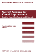 Current Options for Cereal Improvement: Doubled Haploids, Mutants and Heterosis Proceedings of the First FAO/IAEA Research Co-ordination Meeting on "Use of Induced Mutations in Connection with Haploids and Heterosis in Cereals", 8-12 December 1986...