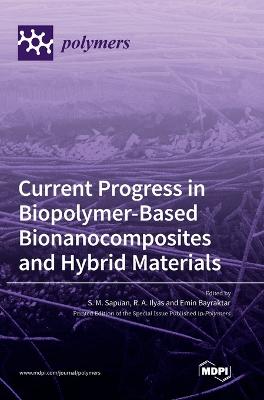 Current Progress in Biopolymer-Based Bionanocomposites and Hybrid Materials - Ilyas, R a (Guest editor), and Sapuan, S M (Guest editor), and Bayraktar, Emin (Guest editor)