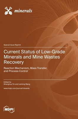 Current Status of Low-Grade Minerals and Mine Wastes Recovery: Reaction Mechanism, Mass Transfer, and Process Control - Yin, Shenghua (Guest editor), and Wang, Leiming (Guest editor)