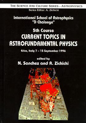 Current Topics in Astrofundamental Physics - Proceedings of the 5th Course in the International School of Astrophysics D Chalonge - Sanchez, Normalized (Editor), and Zichichi, Antonino (Editor)