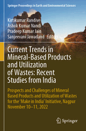 Current Trends in Mineral Based Products and Utilization of Wastes: Recent Studies from India: Prospects and Challenges of Mineral Based Products and Utilization of Wastes for the 'Make in India' Initiative, Nagpur November 10-11, 2022