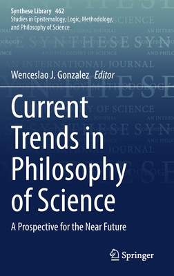 Current Trends in Philosophy of Science: A Prospective for the Near Future - Gonzalez, Wenceslao J. (Editor)