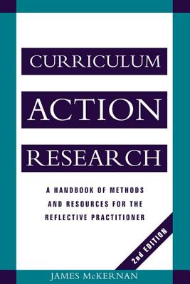 Curriculum Action Research: A Handbook of Methods and Resources for the Reflective Practitioner - McKernan, James