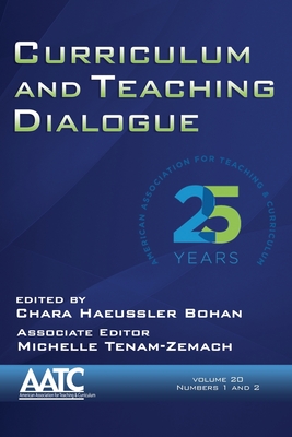 Curriculum and Teaching Dialogue, Volume 20, Numbers 1 & 2, 2018 - Bohan, Chara Haeussler (Editor), and Tenam-Zemach, Michelle (Editor)