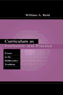 Curriculum as Institution and Practice: Essays in the Deliberative Tradition