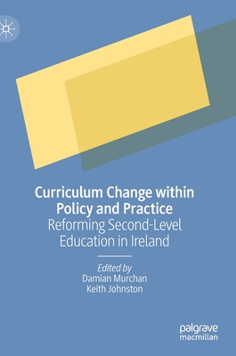 Curriculum Change within Policy and Practice: Reforming Second-Level Education in Ireland - Murchan, Damian (Editor), and Johnston, Keith (Editor)