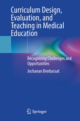 Curriculum Design, Evaluation, and Teaching in Medical Education: Recognizing Challenges and Opportunities - Benbassat, Jochanan