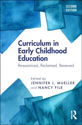 Curriculum in Early Childhood Education: Re-examined, Reclaimed, Renewed - Mueller, Jennifer J. (Editor), and File, Nancy (Editor)