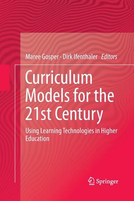 Curriculum Models for the 21st Century: Using Learning Technologies in Higher Education - Gosper, Maree (Editor), and Ifenthaler, Dirk (Editor)