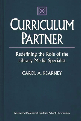 Curriculum Partner: Redefining the Role of the Library Media Specialist - Kearney, Carol