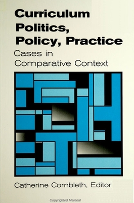 Curriculum Politics, Policy, Practice: Cases in Comparative Context - Cornbleth, Catherine (Editor)